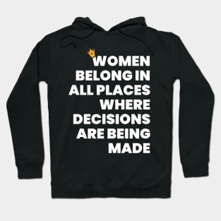 Women Belong in All Places Where Decisions Are Being Made Hoodie